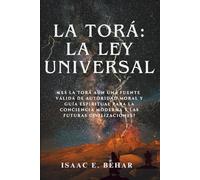 La Torá: La ley universal: ¿Es la Torá aún una fuente válida de autoridad moral y guía espiritual para la conciencia moderna y las futuras civilizaciones?