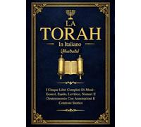 La Torah In Italiano (Illustrata): I Cinque Libri Completi Di Mosè - Genesi, Esodo, Levitico, Numeri E Deuteronomio Con Annotazioni E Contesto Storico