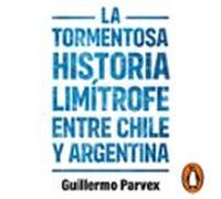 La tormentosa relación limítrofe entre Chile y Argentina