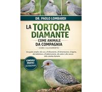 La Tortora Diamante come Animale da Compagnia (Cura e Allevamento): Una guida semplice alla cura, all'allevamento, all'alimentazione, al legame, alla ... salute e altro ancora della colomba diamante