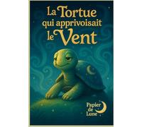 La tortue qui apprivoisait le vent: Un voyage au rythme du vent, pour apprendre à écouter, ressentir et grandir.