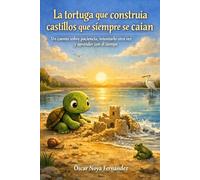 LA TORTUGA QUE CONSTRUÍA CASTILLOS QUE SIEMPRE SE CAÍAN: UN CUENTO SOBRE PACIENCIA, INTENTARLO OTRA VEZ Y APRENDER CON EL TIEMPO