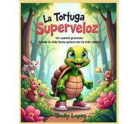 La Tortuga Superveloz - Un cuento gracioso donde la más lenta quiere ser la más rápida: (Una divertida aventura de superación, animales curiosos y carreras inolvidables para niños)