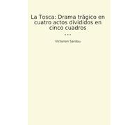 La Tosca: Drama trágico en cuatro actos divididos en cinco cuadros (Classic Books)