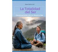 La Totalidad del Ser: Conversaciones con un Maestro Zen: Un libro valioso para los que buscan un camino de crecimiento personal y espiritual, de reflexión, introspección y transformación interior.