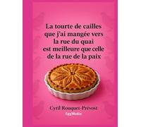 La tourte de cailles que j’ai mangée vers la rue du quai est meilleure que celle de la rue de la paix: Vous ne regarderez plus jamais vos recettes de ... et pas que ! (L'art de la contrepèterie)