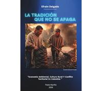 La Tradición Que No Se Apaga: Economía ambiental, cultura rural y conflicto territorial en Colombia