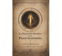 La tradición secreta en la francmasonería (Volumen I): Un análisis exhaustivo del trasfondo espiritual y doctrinal de los ritos masónicos: 3 (TEXTOS HISTÓRICOS Y CLÁSICOS)