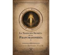 La tradición secreta en la francmasonería (Volumen I): Un análisis exhaustivo del trasfondo espiritual y doctrinal de los ritos masónicos: 3 (TEXTOS HISTÓRICOS Y CLÁSICOS)