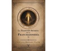 La tradición secreta en la francmasonería (Volumen II): Un análisis exhaustivo del trasfondo espiritual y doctrinal de los ritos masónicos: 3 (TEXTOS HISTÓRICOS Y CLÁSICOS)