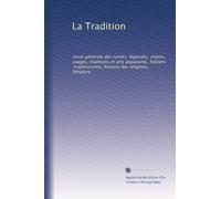 La Tradition: revue générale des contes, légendes, chants, usages, traditions et arts populaires, folklore, traditionisme, histoire des religions, litt?ature