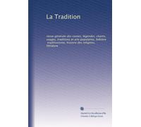 La Tradition: revue générale des contes, légendes, chants, usages, traditions et arts populaires, folklore, traditionisme, histoire des religions, litt?ature: Volume 8