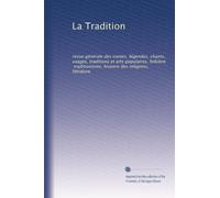 La Tradition: revue générale des contes, légendes, chants, usages, traditions et arts populaires, folklore, traditionisme, histoire des religions, litt?ature: Volume 10