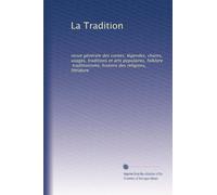 La Tradition: revue générale des contes, légendes, chants, usages, traditions et arts populaires, folklore, traditionisme, histoire des religions, litt?ature: Volume 4