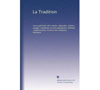 La Tradition: revue générale des contes, légendes, chants, usages, traditions et arts populaires, folklore, traditionisme, histoire des religions, litt?ature: Volume 3