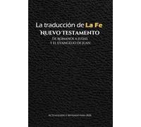 La Traducción de la Fe, Nuevo Testamento, Romanos a Judas y el Evangelio de Juan: actualizado y revisado para 2026 (The Faith Translation)