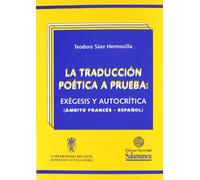 La traducción poética a prueba: Exégesis y autocrítica. (Ámbito francés-español) (SIN COLECCION)