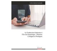La Traduction Littéraire à l'Ére du Numérique : Théories Critiques et Pratiques