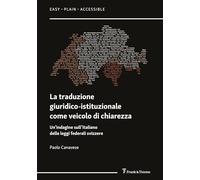 La traduzione giuridico-istituzionale come veicolo di chiarezza: Un’indagine sull’italiano delle leggi federali svizzere (Easy - Plain - Accessible)