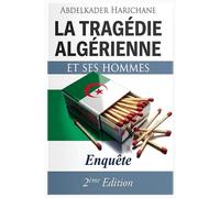 La tragédie algérienne et ses hommes: enquête fondée sur des témoignages et entretiens exclusifs: Coulisses du pouvoir, la sale guerre et hommes de ... décryptée (Algérie - Mémoire interdite)