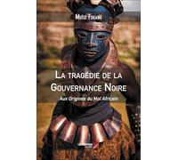 La tragédie de la Gouvernance Noire: Aux Origines du Mal Africain