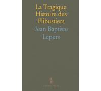 La Tragique Histoire des Flibustiers: Histoire de Saint-Domingue Et de l'Ile de la Tortue, Repaires des Flibustiers, Écrite Vers 1715