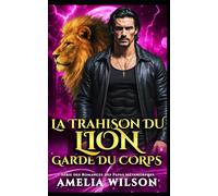 LA TRAHISON DU LION GARDE DU CORPS: 4 (Série des Romances des Papas Métamorphes)