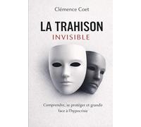 LA TRAHISON INVISIBLE: Comprendre et se protéger