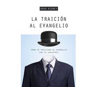 La traición al evangelio: Cómo Se Traiciona Al Evangelio Con La Idolatría
