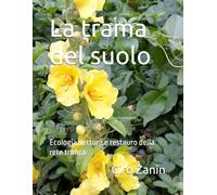 La trama del suolo: Ecologia, lettura e restauro della rete trofica (Agricoltura Biologica Rigenerativa)