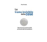 la trama invisibile delle cose: Riconoscere la presenza di Dio nel tessuto della vita quotidiana (La Divisa e l'Anima)