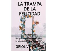 LA TRAMPA DE LA FELICIDAD: Por qué la obsesión por alcanzar la felicidad nos hace más infelices