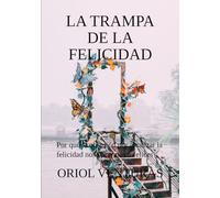 LA TRAMPA DE LA FELICIDAD: Por qué la obsesión por alcanzar la felicidad nos hace más infelices