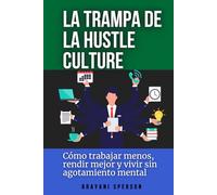 La trampa de la Hustle Culture: Cómo trabajar menos, rendir mejor y vivir sin agotamiento mental