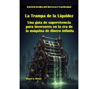 La trampa de la liquidez.: Una guía de supervivencia para inversores en la era de la máquina de dinero infinita (Enciclopedia del Inversor Particular)