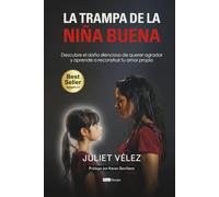 La trampa de la niña buena: Descubre el daño silencioso de querer agradar y aprende a reconstruir tu amor propio