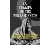 La trampa de tus pensamientos: Cómo superar bloqueos mentales, transformar creencias limitantes y avanzar con ejercicios prácticos