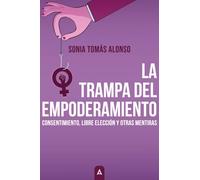 La trampa del empoderamiento: Consentimiento, libre elección y otras mentiras