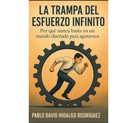 La trampa del esfuerzo infinito: Por qué nunca basta en un mundo diseñado para agotarnos