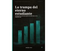 La trampa del eterno estudiante: Psicología de la acción para quien lo ha leído todo y no ha empezado nada (Filosofía Práctica para la Era del Caos)