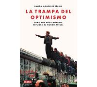 La Trampa Del Optimismo: Como Los Años Noventa Explican El Mundo Actua