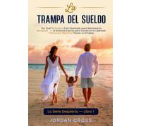 La Trampa del Sueldo: Por Qué Tu Salario Está Diseñado para Mantenerte Atrapado - y el Sistema Exacto para Construir la Libertad Financiera Mientras Tienes un Empleo (La Serie Despierta)