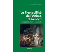 La Tranquillità dell'Animo di Seneca: Spiegata capitolo per capitolo (Paradoxa Filosofia)