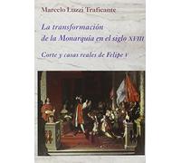 La transformación de la Monarquía en el siglo XVIII: Corte y casas reales de Felipe V (La Corte en Europa)