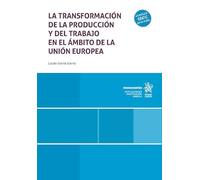 La transformación de la producción y del trabajo en el ámbito de la Unión Europea (Monografías)
