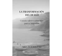 LA TRANSFORMACIÓN DEL DUELO: Cuando volver a estar bien parece imposible