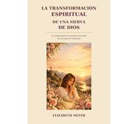 La Transformación Espiritual de una Sierva de Dios: Un manual para la sanidad espiritual de las mujeres cristianas