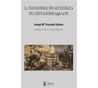 La transformación sociológica del cristianismo (siglo I al IV): De movimiento social alternativo a simbiótico e institución grecorromana (SIN COLECCION)