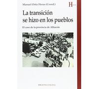 La transición se hizo en los pueblos: EL CASO DE LA PROVINCIA DE ALBACETE (HISTORIA BIBLIOTECA NUEVA)