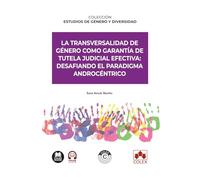 La transversalidad de género como garantía de tutela judicial efectiva: desafiando el paradigma androcéntrico: COLECCIÓN «ESTUDIOS DE GÉNERO Y DIVERSIDAD» (monografico)
